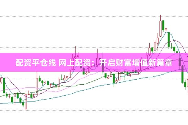 配资平仓线 网上配资：开启财富增值新篇章