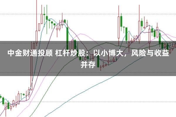 中金财通投顾 杠杆炒股：以小博大，风险与收益并存