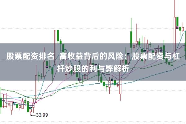 股票配资排名  高收益背后的风险：股票配资与杠杆炒股的利与弊解析