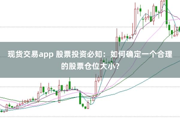 现货交易app 股票投资必知：如何确定一个合理的股票仓位大小？