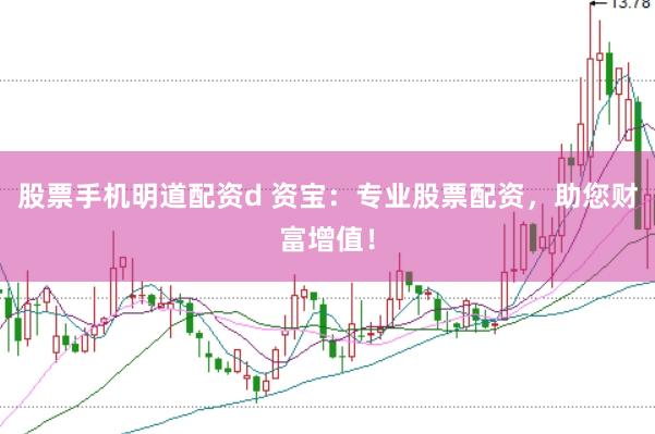 股票手机明道配资d 资宝：专业股票配资，助您财富增值！