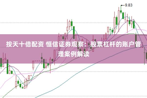 按天十倍配资 恒信证券观察：股票杠杆的账户管理案例解读