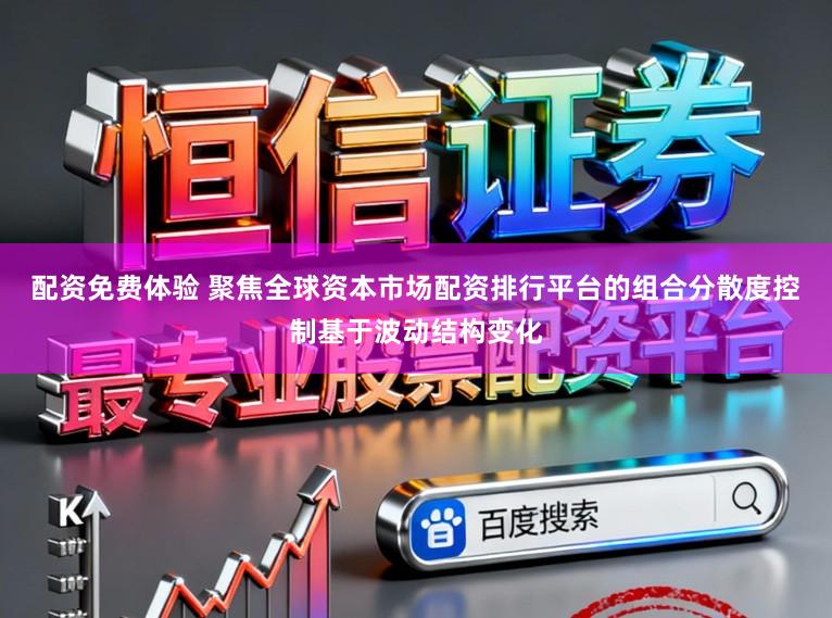 配资免费体验 聚焦全球资本市场配资排行平台的组合分散度控制基于波动结构变化