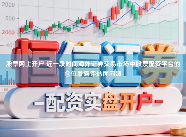 股票网上开户 近一段时间海外证券交易市场中股票配资平台的仓位暴露评估面向波