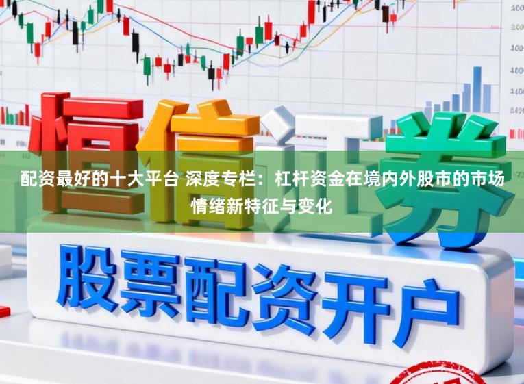 配资最好的十大平台 深度专栏:杠杆资金在境内外股市的市场情绪新特征与变化