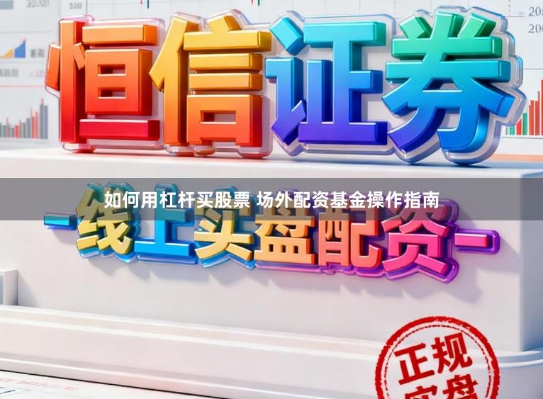 如何用杠杆买股票 场外配资基金操作指南