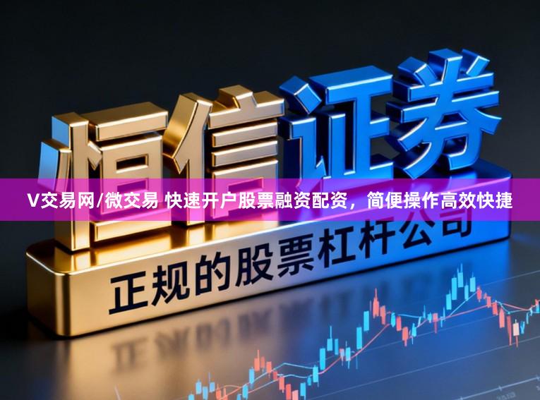 V交易网/微交易 快速开户股票融资配资，简便操作高效快捷
