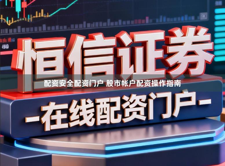配资安全配资门户 股市帐户配资操作指南