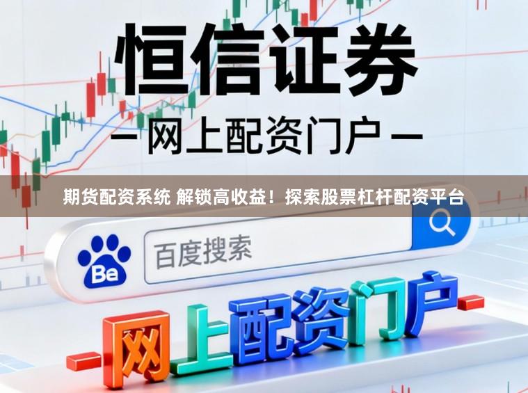 期货配资系统 解锁高收益！探索股票杠杆配资平台