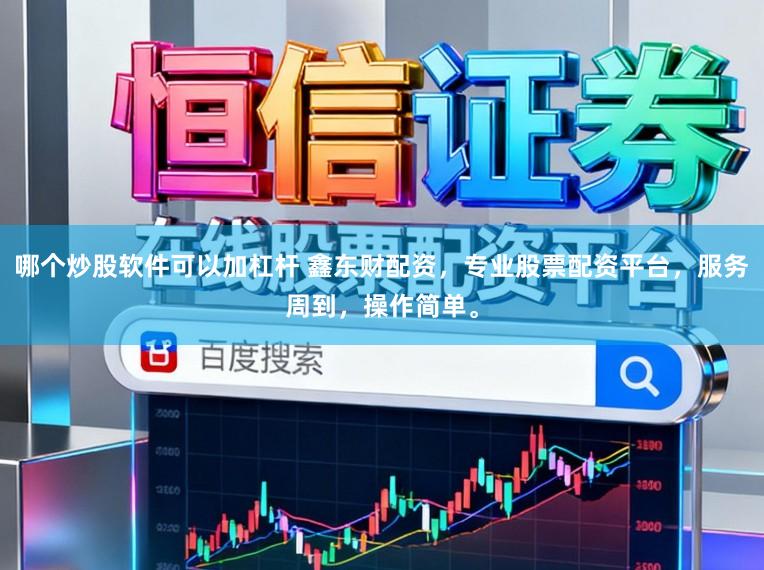 哪个炒股软件可以加杠杆 鑫东财配资，专业股票配资平台，服务周到，操作简单。
