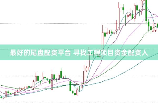 最好的尾盘配资平台 寻找工程项目资金配资人