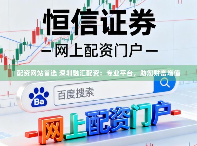 配资网站首选 深圳融汇配资：专业平台，助您财富增值